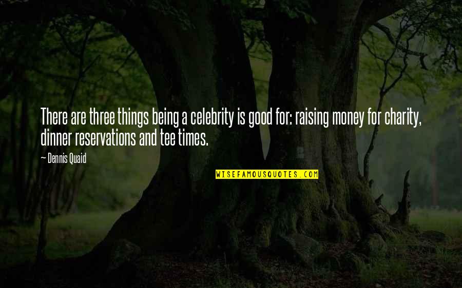 Quaid's Quotes By Dennis Quaid: There are three things being a celebrity is