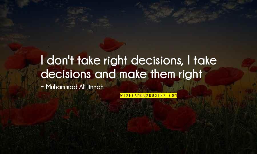 Quaid's Quotes By Muhammad Ali Jinnah: I don't take right decisions, I take decisions