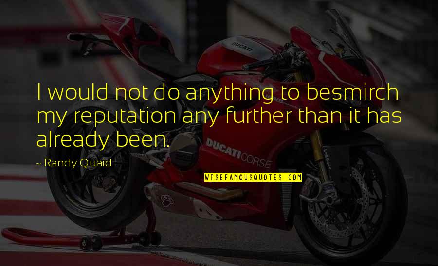 Quaid's Quotes By Randy Quaid: I would not do anything to besmirch my Quaid's Quotes By Randy Quaid: I would not do anything to besmirch my