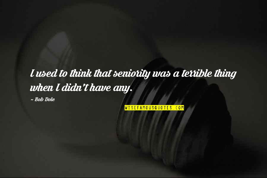 Quail Man Quotes By Bob Dole: I used to think that seniority was a