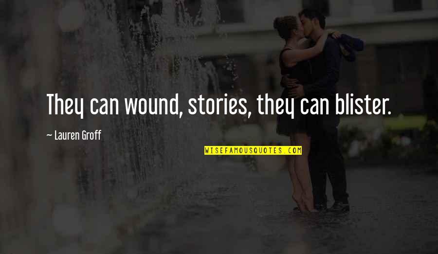 Quaile Quotes By Lauren Groff: They can wound, stories, they can blister.