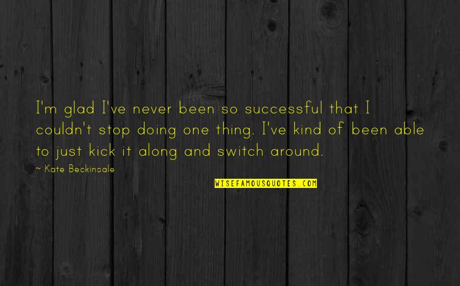 Quailed Define Quotes By Kate Beckinsale: I'm glad I've never been so successful that