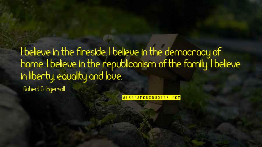 Quailing Quotes By Robert G. Ingersoll: I believe in the fireside. I believe in