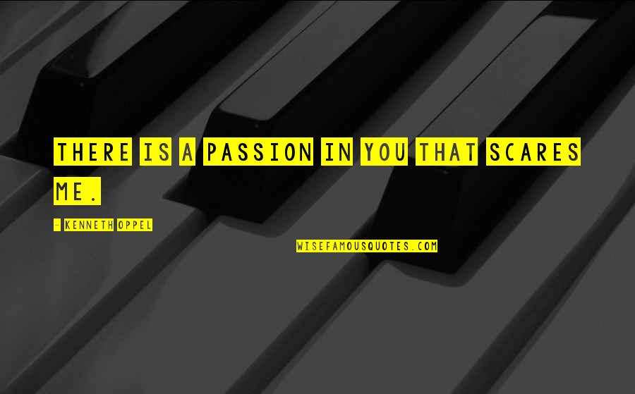 Quain Quotes By Kenneth Oppel: There is a passion in you that scares