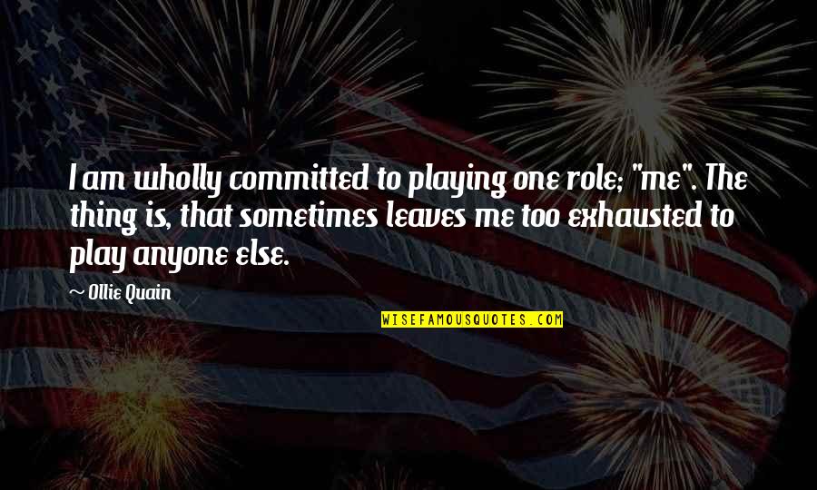 Quain Quotes By Ollie Quain: I am wholly committed to playing one role;