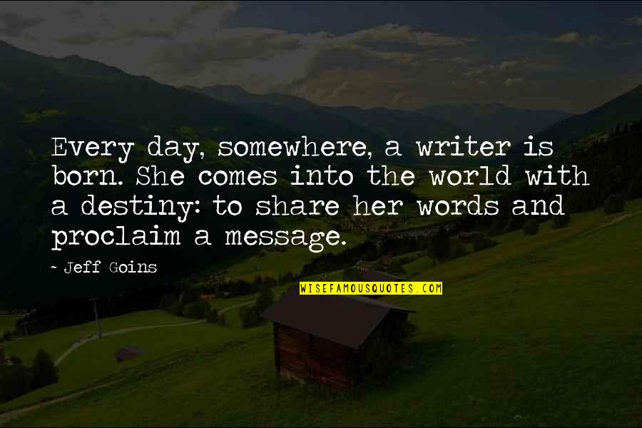 Quaint Country Quotes By Jeff Goins: Every day, somewhere, a writer is born. She