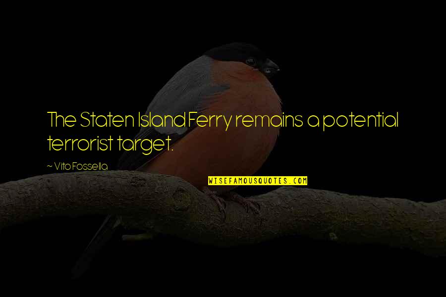 Quaint Country Quotes By Vito Fossella: The Staten Island Ferry remains a potential terrorist