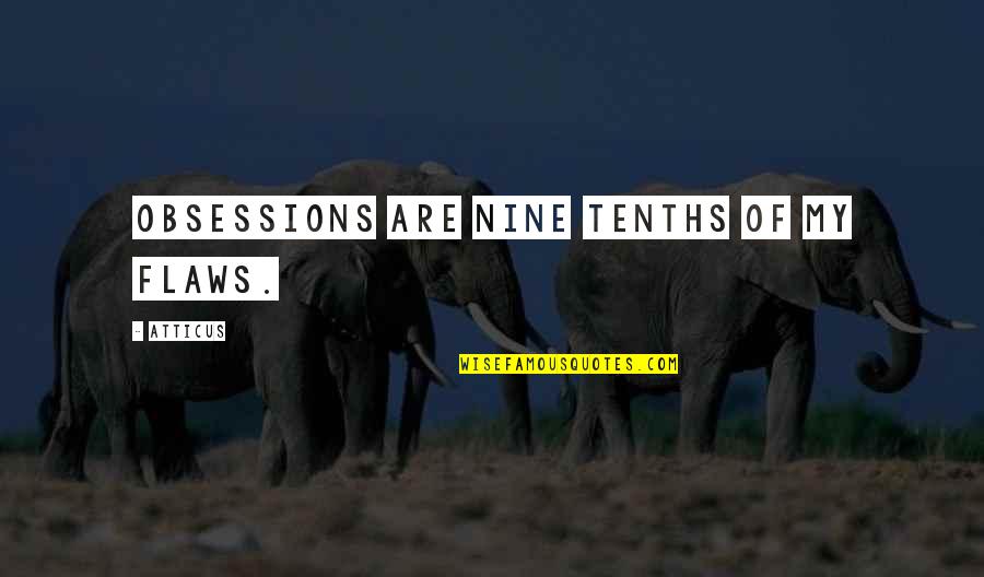 Quainter Quotes By Atticus: Obsessions are nine tenths of my flaws.
