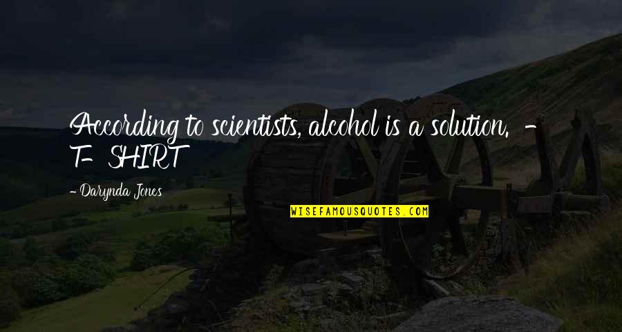 Quainter Quotes By Darynda Jones: According to scientists, alcohol is a solution. - Quainter Quotes By Darynda Jones: According to scientists, alcohol is a solution. -