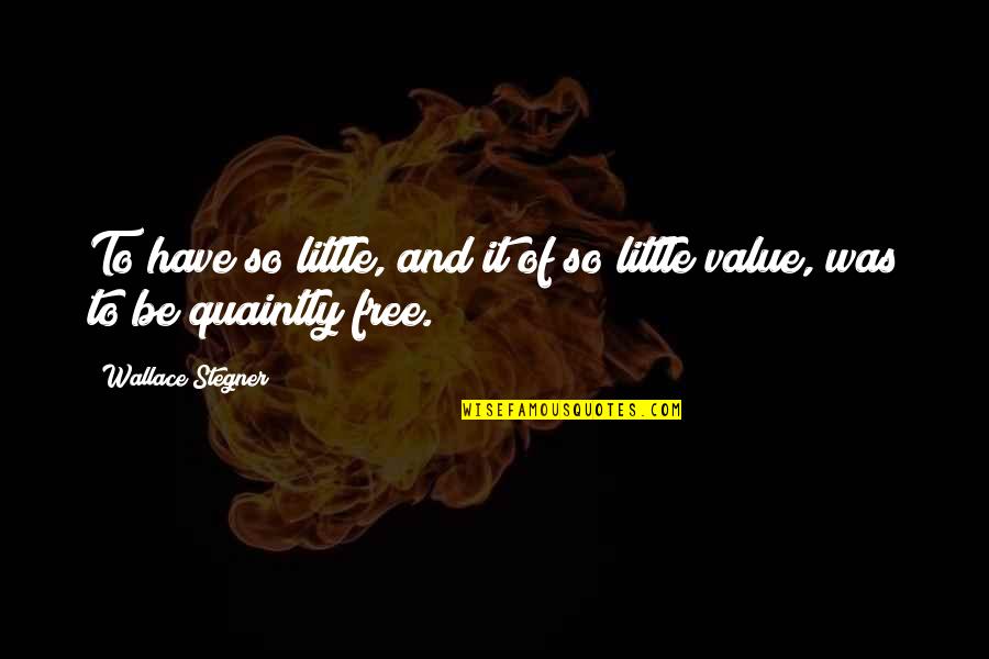 Quaintly Co Quotes By Wallace Stegner: To have so little, and it of so