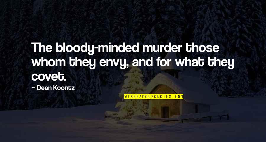 Quainton Village Quotes By Dean Koontz: The bloody-minded murder those whom they envy, and