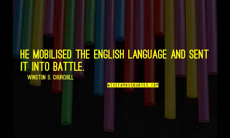 Quainton Village Quotes By Winston S. Churchill: He mobilised the English language and sent it