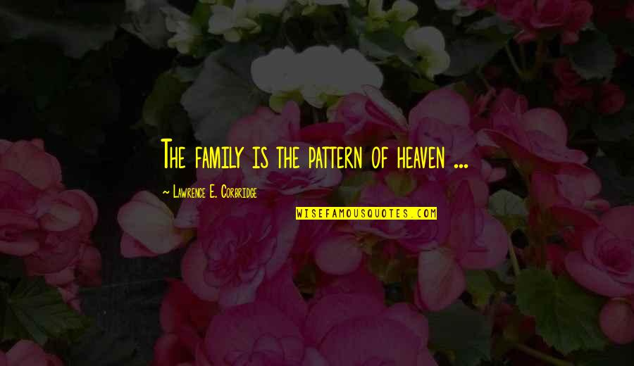 Quaiser Erzsebet Quotes By Lawrence E. Corbridge: The family is the pattern of heaven ...