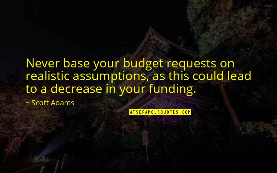 Quake Game Quotes By Scott Adams: Never base your budget requests on realistic assumptions,