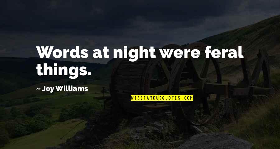 Quake Quotes By Joy Williams: Words at night were feral things.