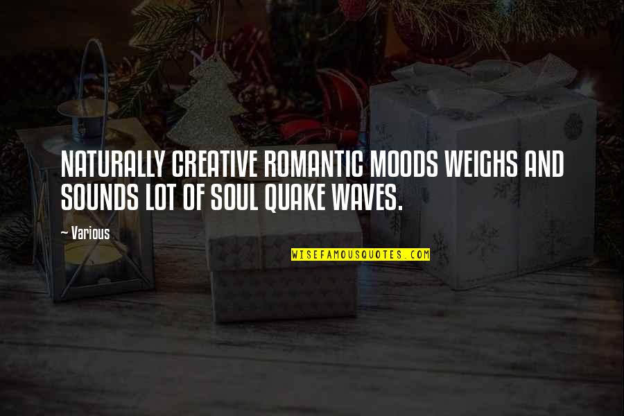 Quake Quotes By Various: NATURALLY CREATIVE ROMANTIC MOODS WEIGHS AND SOUNDS LOT