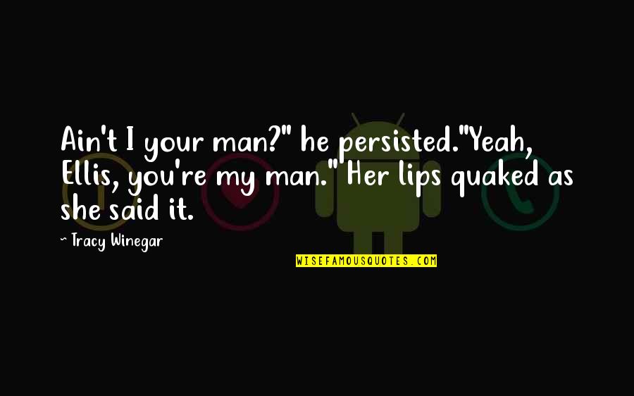Quaked Quotes By Tracy Winegar: Ain't I your man?" he persisted."Yeah, Ellis, you're