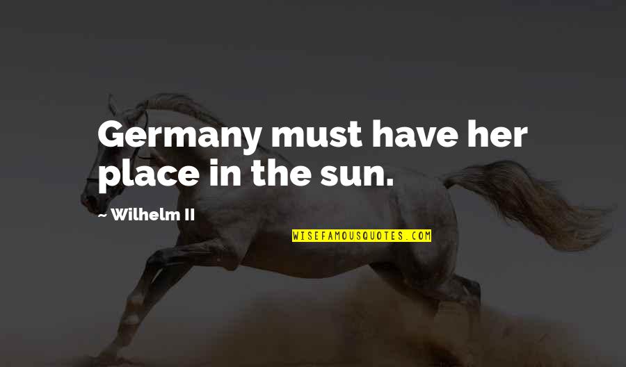 Quaker Inner Light Quotes By Wilhelm II: Germany must have her place in the sun.