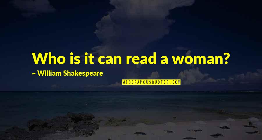 Quaker Inner Light Quotes By William Shakespeare: Who is it can read a woman?
