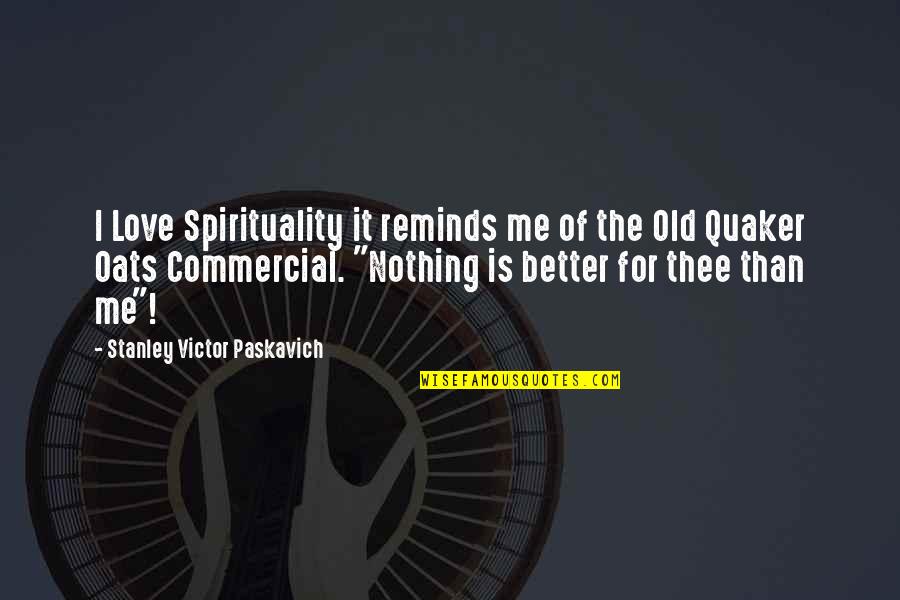 Quaker Oats Quotes By Stanley Victor Paskavich: I Love Spirituality it reminds me of the