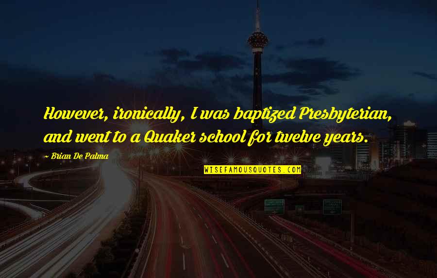 Quaker Quotes By Brian De Palma: However, ironically, I was baptized Presbyterian, and went