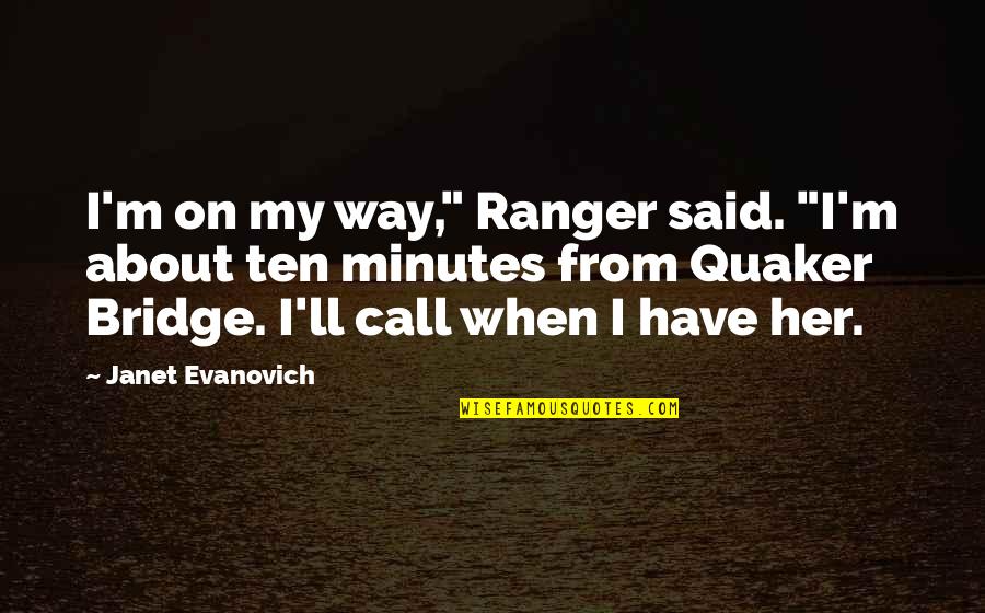 Quaker Quotes By Janet Evanovich: I'm on my way," Ranger said. "I'm about