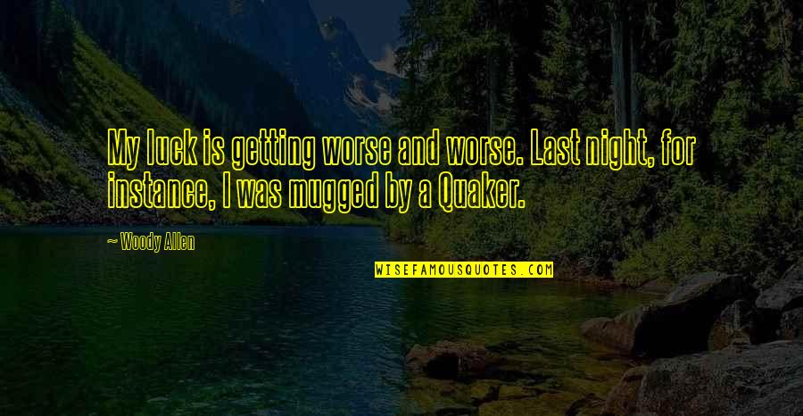 Quaker Quotes By Woody Allen: My luck is getting worse and worse. Last