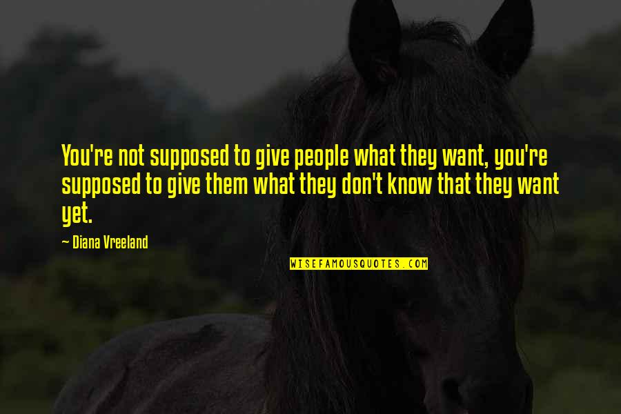 Quaker Sayings Quotes By Diana Vreeland: You're not supposed to give people what they