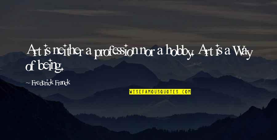 Quakerish Quotes By Frederick Franck: Art is neither a profession nor a hobby. Quakerish Quotes By Frederick Franck: Art is neither a profession nor a hobby.