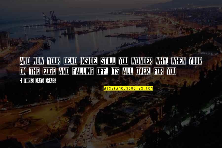 Quakerish Quotes By Three Days Grace: And now your dead inside, still you wonder Quakerish Quotes By Three Days Grace: And now your dead inside, still you wonder