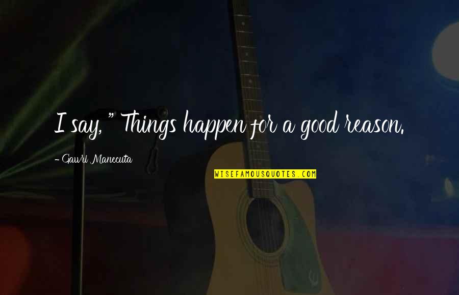 Quakerism 101 Quotes By Gawri Manecuta: I say, " Things happen for a good Quakerism 101 Quotes By Gawri Manecuta: I say, " Things happen for a good