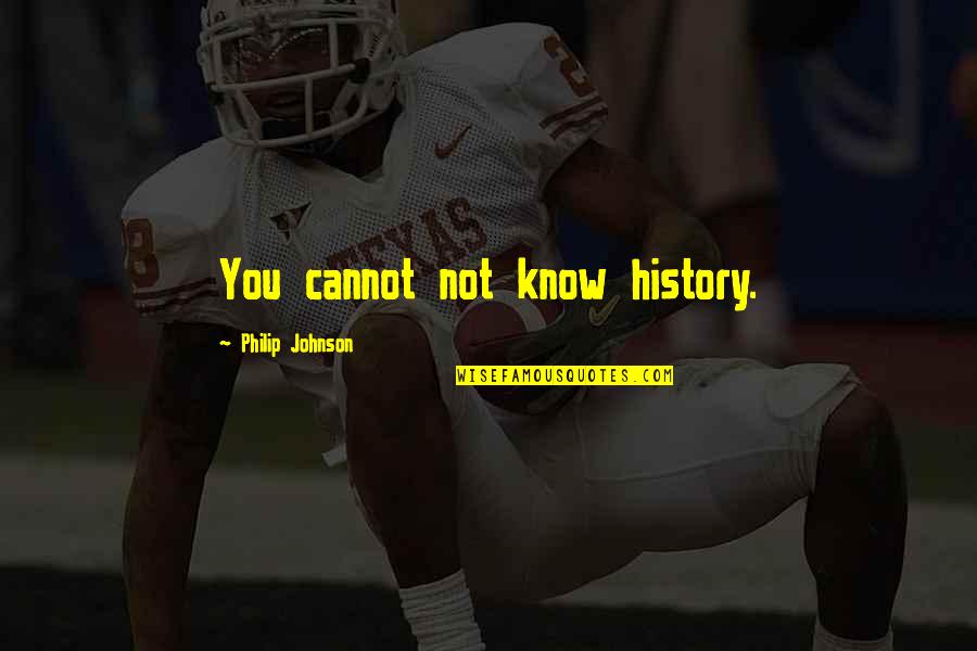 Quakerism 101 Quotes By Philip Johnson: You cannot not know history. Quakerism 101 Quotes By Philip Johnson: You cannot not know history.