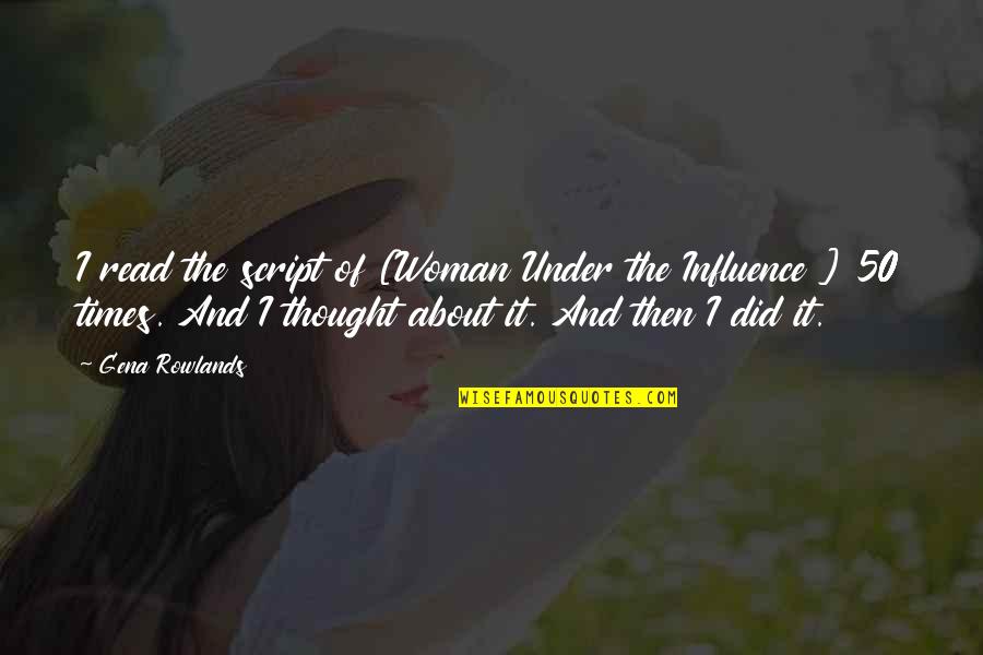 Quakerism Beliefs Quotes By Gena Rowlands: I read the script of [Woman Under the Quakerism Beliefs Quotes By Gena Rowlands: I read the script of [Woman Under the