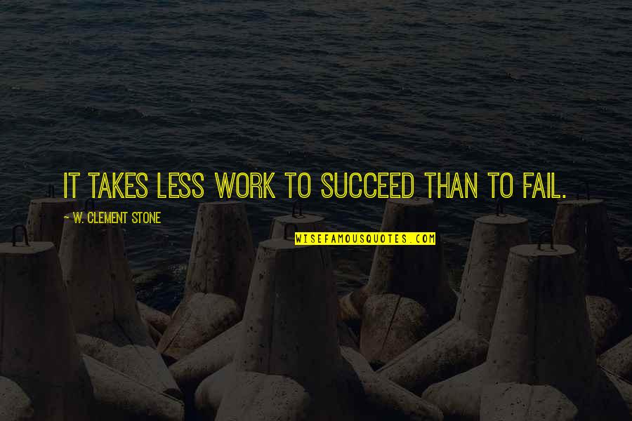 Quaky Twitch Quotes By W. Clement Stone: It takes less work to succeed than to