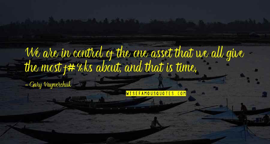 Quakysense Quotes By Gary Vaynerchuk: We are in control of the one asset Quakysense Quotes By Gary Vaynerchuk: We are in control of the one asset