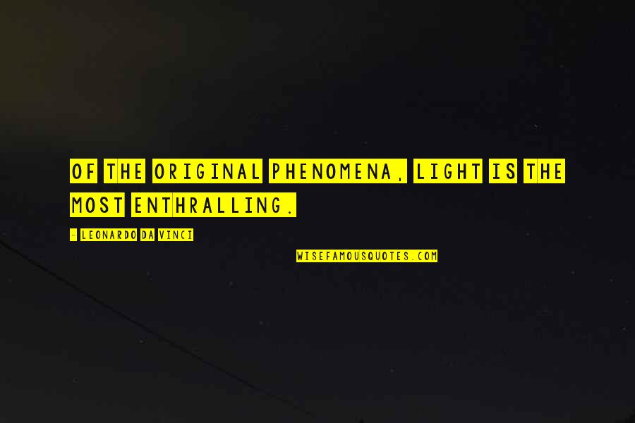 Quakysense Quotes By Leonardo Da Vinci: Of the original phenomena, light is the most Quakysense Quotes By Leonardo Da Vinci: Of the original phenomena, light is the most