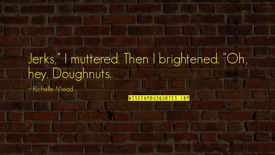 Qualaquin Quotes By Richelle Mead: Jerks," I muttered. Then I brightened. "Oh, hey.