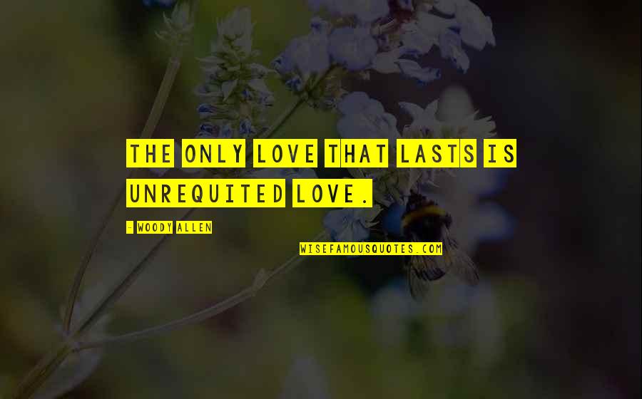 Qualcare Insurance Quotes By Woody Allen: The only love that lasts is unrequited love.