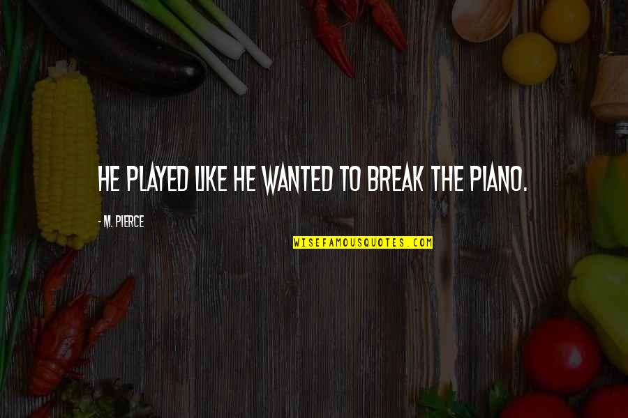 Qualcosa In English Quotes By M. Pierce: He played like he wanted to break the Qualcosa In English Quotes By M. Pierce: He played like he wanted to break the