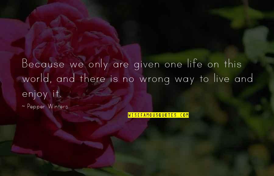 Qualen Cunningham Quotes By Pepper Winters: Because we only are given one life on Qualen Cunningham Quotes By Pepper Winters: Because we only are given one life on
