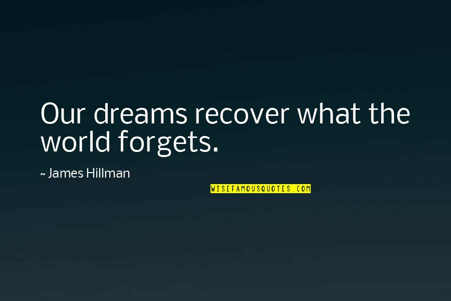 Qualidades Fisicas Quotes By James Hillman: Our dreams recover what the world forgets. Qualidades Fisicas Quotes By James Hillman: Our dreams recover what the world forgets.