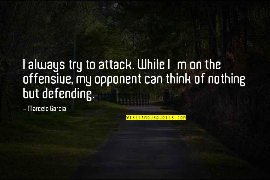 Qualidades Fisicas Quotes By Marcelo Garcia: I always try to attack. While I'm on Qualidades Fisicas Quotes By Marcelo Garcia: I always try to attack. While I'm on