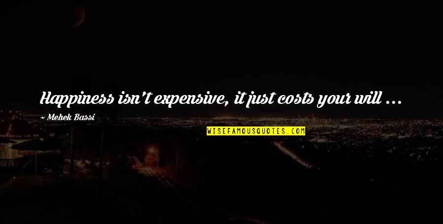 Qualidades Pessoais Quotes By Mehek Bassi: Happiness isn't expensive, it just costs your will Qualidades Pessoais Quotes By Mehek Bassi: Happiness isn't expensive, it just costs your will