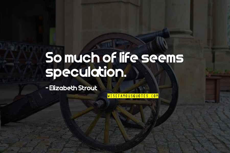 Qualiema Green Quotes By Elizabeth Strout: So much of life seems speculation. Qualiema Green Quotes By Elizabeth Strout: So much of life seems speculation.