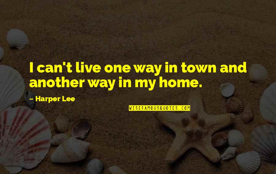 Qualification Quotes And Quotes By Harper Lee: I can't live one way in town and