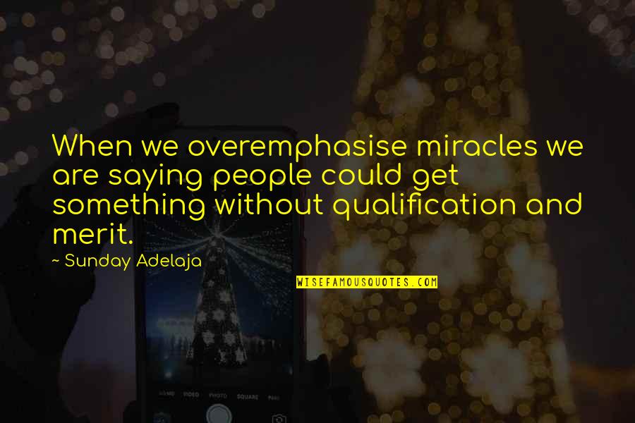 Qualification Quotes And Quotes By Sunday Adelaja: When we overemphasise miracles we are saying people