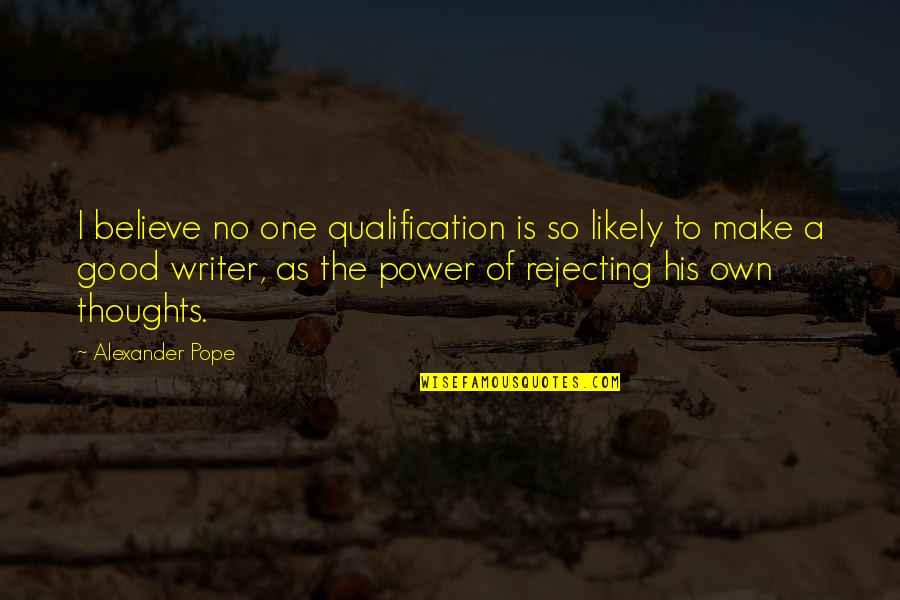 Qualification Quotes By Alexander Pope: I believe no one qualification is so likely