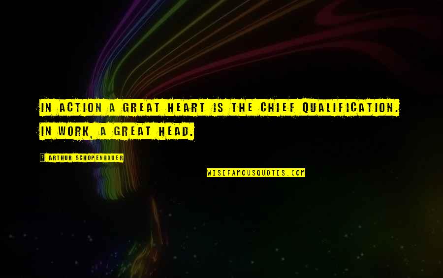 Qualification Quotes By Arthur Schopenhauer: In action a great heart is the chief