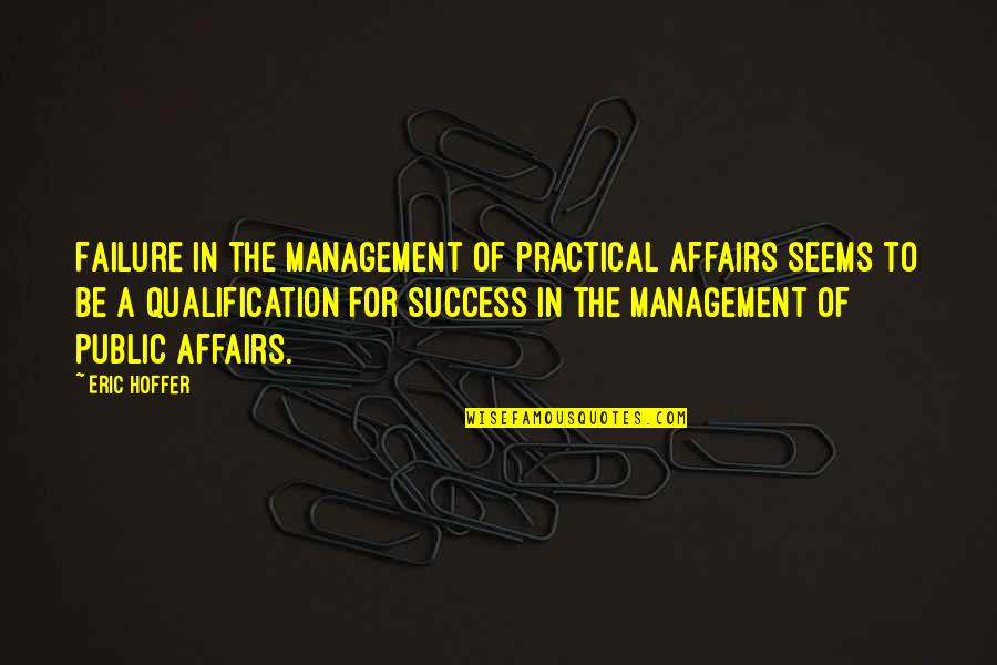 Qualification Quotes By Eric Hoffer: Failure in the management of practical affairs seems