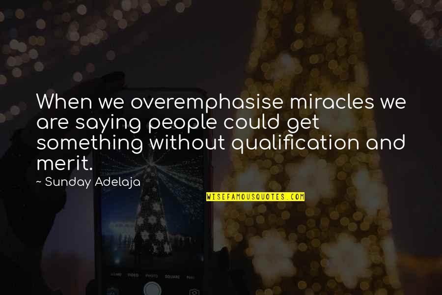 Qualification Quotes By Sunday Adelaja: When we overemphasise miracles we are saying people